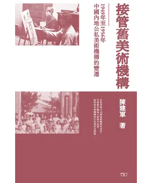 書封 接管舊美術機構：1949年至1956年中國內地公私美術機構的變遷